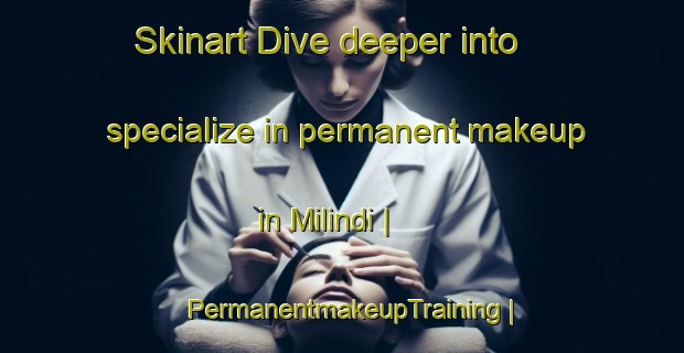 Skinart Dive deeper into specialize in permanent makeup in Milindi | PermanentmakeupTraining | PermanentmakeupClasses | SkinartTraining-the Democratic Republic of the Congo